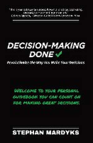 Decision-Making Done: Revolutionize the Way You Make Your Decisions de Stephan Mardyks