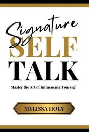 Signature Self-Talk: Master the Art of Influencing Yourself de Melissa Holy