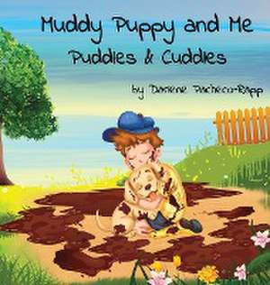 Muddy Puppy and Me: Puddles & Cuddles de Darlene Pacheco-Rapp