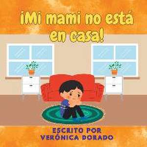 ¡Mi mami no está en casa! de Veronica Dorado