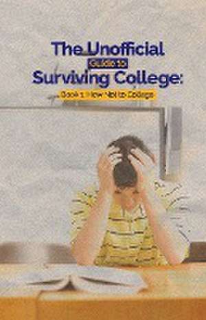 The Unofficial Guide to Surviving College: Book 1: How Not to College de Leslie C. Hayes