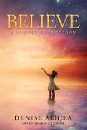 Believe: A Poetry Collection de Denise Alicea