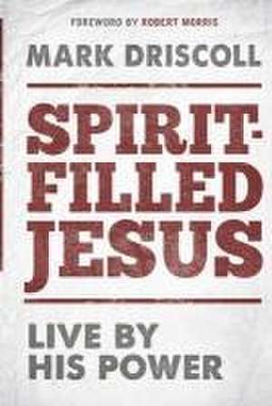 Spirit-Filled Jesus: Live by His Power de Mark Driscoll