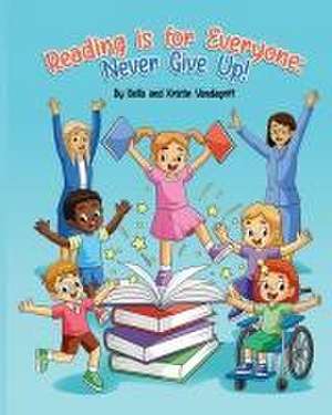 Reading is for Everyone: Never Give Up! de Bella Vandagriff