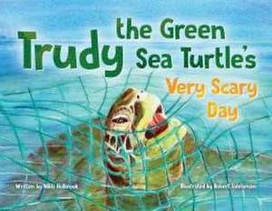 Trudy the Green Sea Turtle's Very Scary Day de Nikki Holbrook