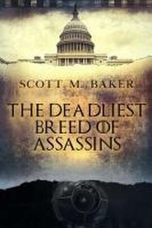 The Deadliest Breed of Assassins de Scott M. Baker