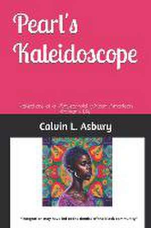 Pearl's Kaleidoscope: "Reflections of a 95-year-old African American Woman's Life" de Calvin L. Asbury