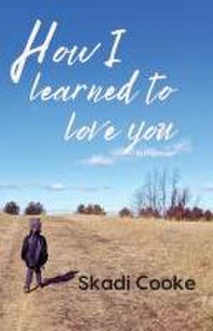 How I Learned to Love You de Skadi Cooke