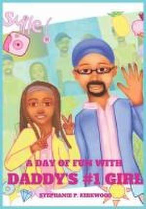 A Day of Fun with Daddy's #1 Girl de Stephanie P. Kirkwood