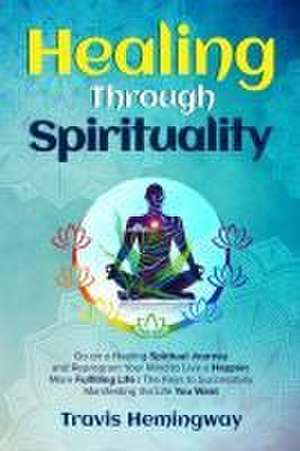 Healing Through Sprituality de Travis Hemingway