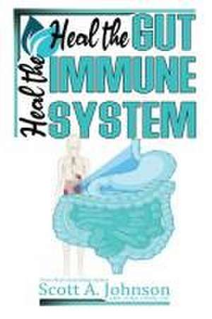 Heal the Gut, Heal the Immune System de Scott A. Johnson