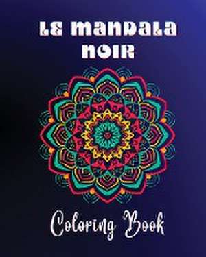 Le Mandala Noir Coloring Book: 40 large and easy to color high quality patterns Meditative and relaxing art de Claire Reads