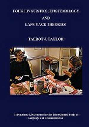 Folk Linguistics, Epistemology, and Language Theories de Talbot J. Taylor