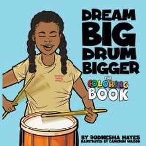 Dream Big Drum Bigger The Coloring Book de Rodnesha Hayes