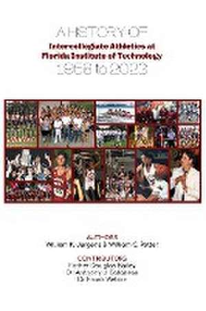 A History of Intercollegiate Athletics at Florida Institute of Technology from 1958 to 2023 de William K Jurgens