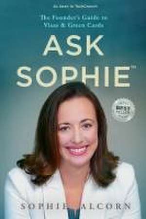 Ask Sophie(TM): The Founder's Guide to Visas & Green Cards de Sophie Alcorn