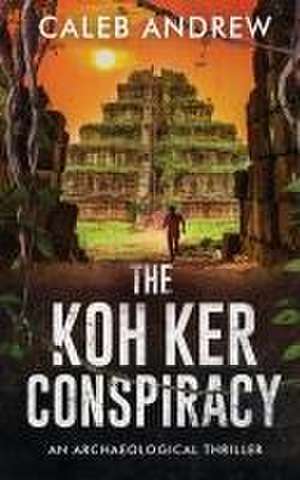 The Koh Ker Conspiracy de Caleb Andrew