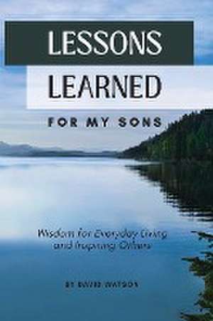 Lessons Learned for my Sons de David Watson