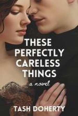 These Perfectly Careless Things de Tash Doherty