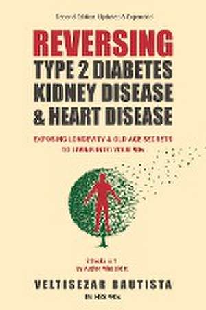 Reversing Type 2 Diabetes, Kidney Disease, and Heart Disease de Veltisezar Bautista