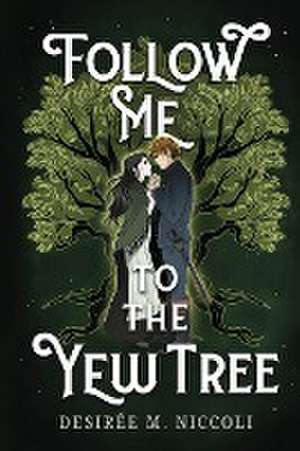 Follow Me to the Yew Tree de Desirée M. Niccoli