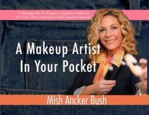 A Makeup Artist In Your Pocket de Mish Ancker Bush