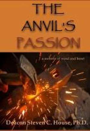 The Anvil's Passion de Steven C House