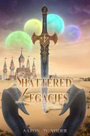 Shattered Legacies de Aaron D Yoder