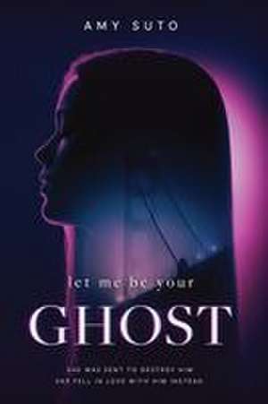 Let Me Be Your Ghost de Amy Suto