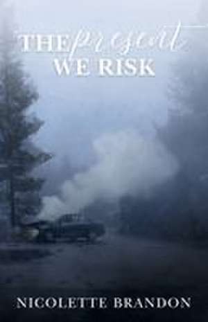 The Present We Risk de Nicolette Brandon