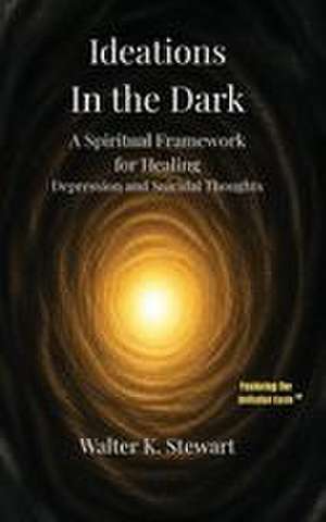 Ideations in the Dark de Walter K Stewart