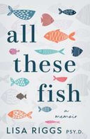 All These Fish de Psy. D. Riggs