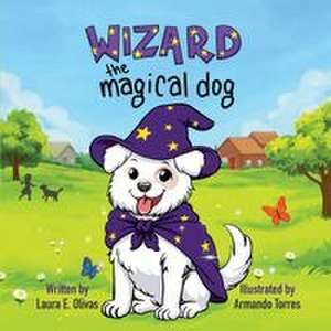 Wizard the Magical Dog de Laura E. Olivas