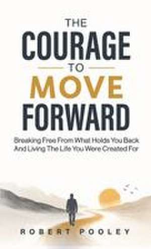 The Courage to Move Forward de Robert Pooley