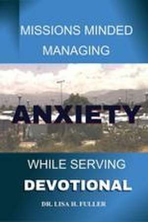 Missions Minded Managing Anxiety While Serving Devotional de Lisa H. Fuller