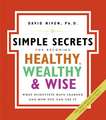 The Simple Secrets for Becoming Healthy, Wealthy, and Wise: What Scientists Have Learned and How You Can Use It