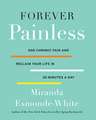 Forever Painless: End Chronic Pain and Reclaim Your Life in 30 Minutes a Day