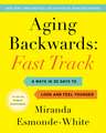 Aging Backwards: Fast Track: 6 Ways in 30 Days to Look and Feel Younger