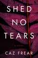 Shed No Tears: A Novel