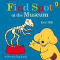 Find Spot at the Museum: A Lift-the-Flap Story