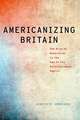 Americanizing Britain: The Rise of Modernism in the Age of the Entertainment Empire