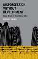 Dispossession without Development: Land Grabs in Neoliberal India