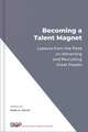 Becoming a Talent Magnet: Lessons from the Field on Attracting and Recruiting Great People