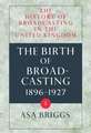 The History of Broadcasting in the United Kingdom: Volume I: The Birth of Broadcasting