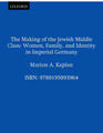 The Making of the Jewish Middle Class: Women, Family and Identity in Imperial Germany