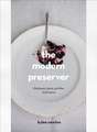 The Modern Preserver: Chutneys, Pickles, Jams and More