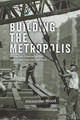 Building the Metropolis: Architecture, Construction, and Labor in New York City, 1880–1935