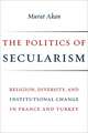 The Politics of Secularism – Religion, Diversity, and Institutional Change in France and Turkey