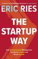 The Startup Way: How Entrepreneurial Management Transforms Culture and Drives Growth