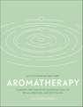 Aromatherapy: Harness the Power of Essential Oils to Relax, Restore, and Revitalise